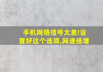 手机网络信号太差!设置好这个选项,网速倍增