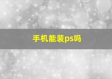 手机能装ps吗