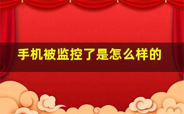 手机被监控了是怎么样的