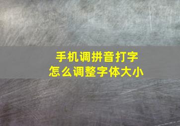 手机调拼音打字怎么调整字体大小