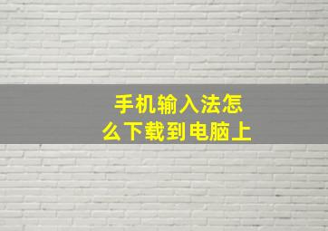 手机输入法怎么下载到电脑上