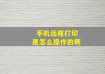 手机远程打印是怎么操作的啊