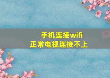 手机连接wifi正常电视连接不上