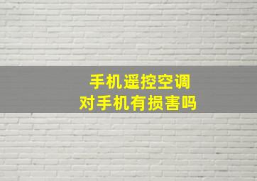 手机遥控空调对手机有损害吗