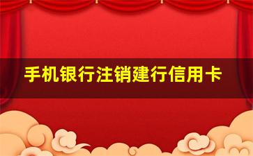 手机银行注销建行信用卡