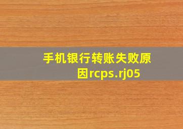 手机银行转账失败原因rcps.rj05