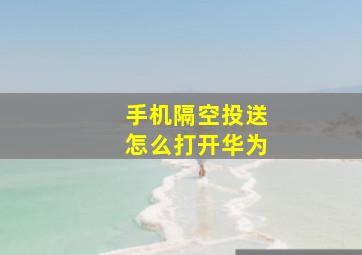 手机隔空投送怎么打开华为