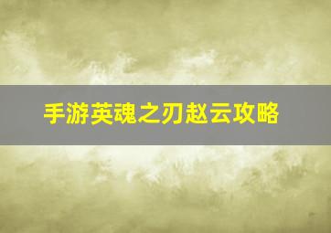 手游英魂之刃赵云攻略