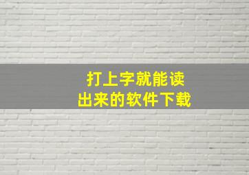 打上字就能读出来的软件下载