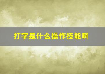 打字是什么操作技能啊