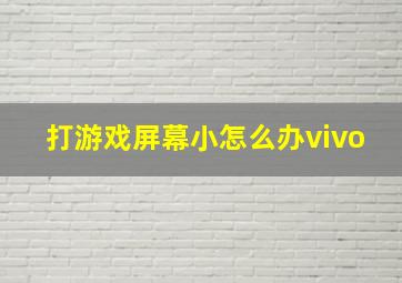 打游戏屏幕小怎么办vivo