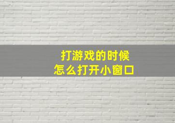 打游戏的时候怎么打开小窗口