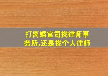 打离婚官司找律师事务所,还是找个人律师