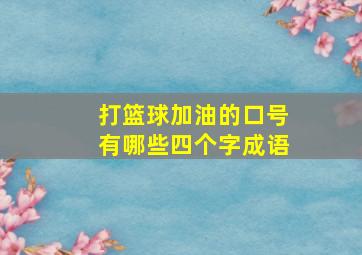 打篮球加油的口号有哪些四个字成语