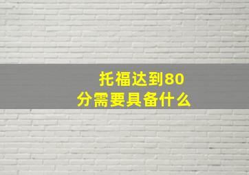 托福达到80分需要具备什么