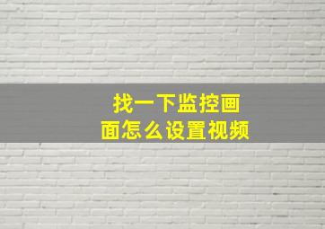 找一下监控画面怎么设置视频