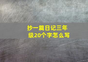 抄一篇日记三年级20个字怎么写