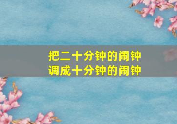 把二十分钟的闹钟调成十分钟的闹钟