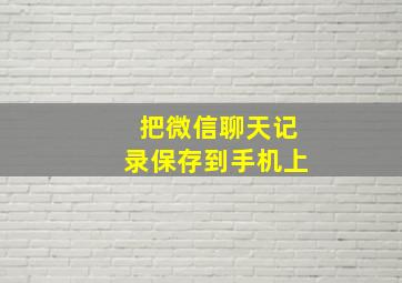 把微信聊天记录保存到手机上