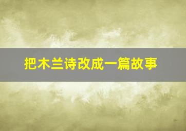 把木兰诗改成一篇故事