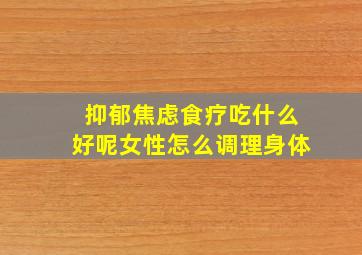 抑郁焦虑食疗吃什么好呢女性怎么调理身体