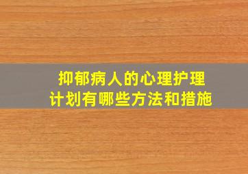 抑郁病人的心理护理计划有哪些方法和措施