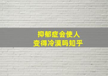 抑郁症会使人变得冷漠吗知乎