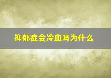 抑郁症会冷血吗为什么