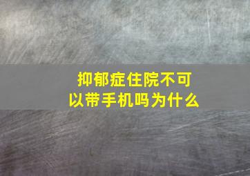 抑郁症住院不可以带手机吗为什么