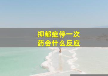 抑郁症停一次药会什么反应