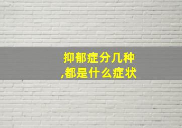 抑郁症分几种,都是什么症状