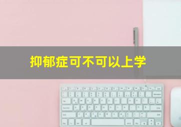 抑郁症可不可以上学