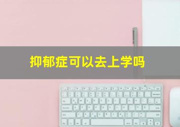 抑郁症可以去上学吗