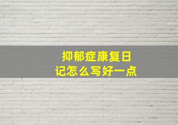 抑郁症康复日记怎么写好一点