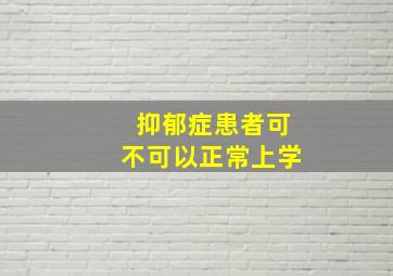 抑郁症患者可不可以正常上学