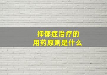 抑郁症治疗的用药原则是什么