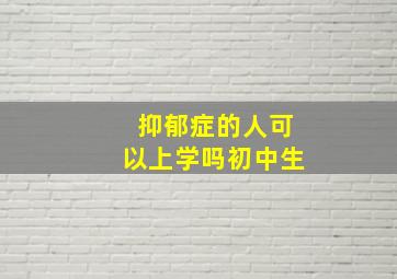 抑郁症的人可以上学吗初中生