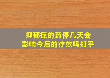 抑郁症的药停几天会影响今后的疗效吗知乎