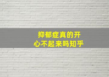 抑郁症真的开心不起来吗知乎