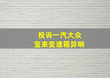 投诉一汽大众宝来变速箱异响