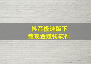 抖音极速版下载现金赚钱软件