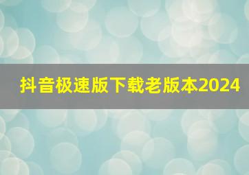 抖音极速版下载老版本2024