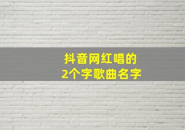 抖音网红唱的2个字歌曲名字