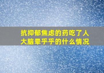 抗抑郁焦虑的药吃了人大脑晕乎乎的什么情况