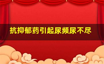 抗抑郁药引起尿频尿不尽