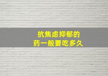 抗焦虑抑郁的药一般要吃多久