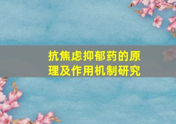 抗焦虑抑郁药的原理及作用机制研究