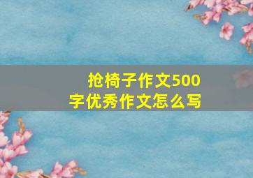 抢椅子作文500字优秀作文怎么写