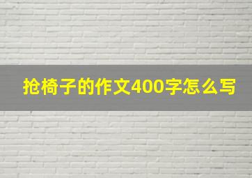 抢椅子的作文400字怎么写