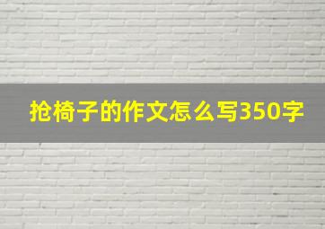 抢椅子的作文怎么写350字